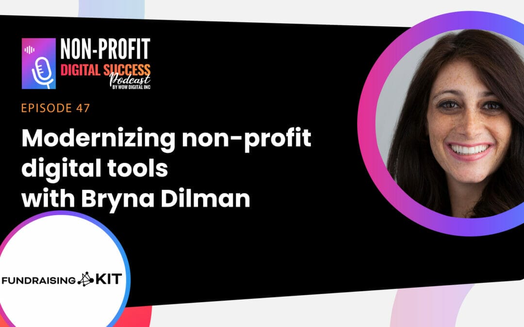 047 – Modernizing non-profit digital marketing tools, with Bryna Dilman