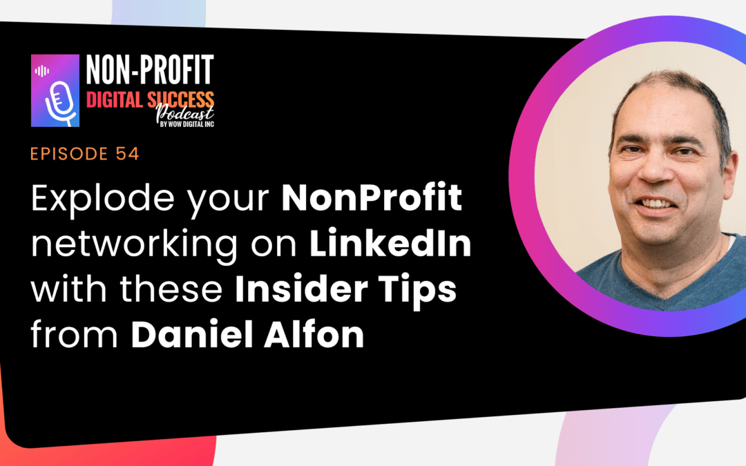 054 – Explode Your NonProfit Networking on LinkedIn with These Insider Tips from Daniel Alfon