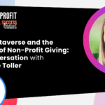 The Metaverse And The Future Of Non-Profit Giving: A Conversation With Joanne Toller. Episode 56