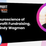 The Neuroscience Of Non-Profit Fundraising With Cindy Wagman