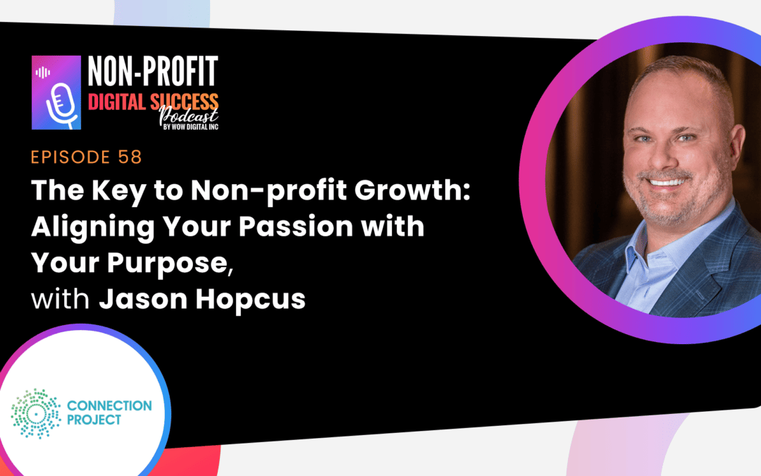 058 – The Key to Non-profit Growth: Aligning Your Passion with Your Purpose, with Jason Hopcus