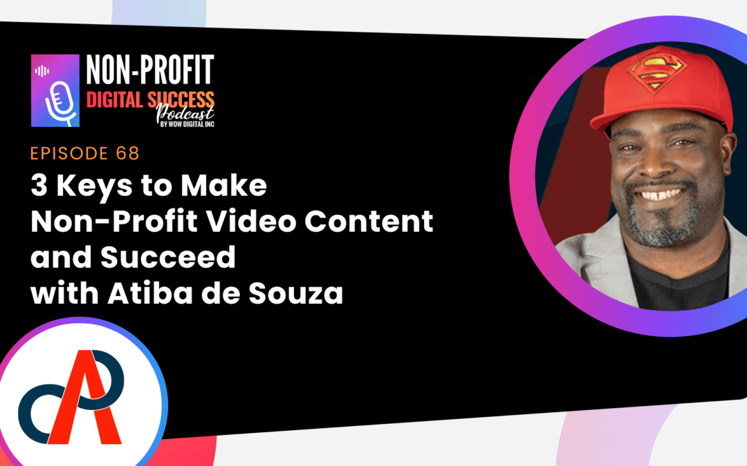 068 – 3 Keys to Make Non-Profit Video Content and Succeed – with Atiba de Souza