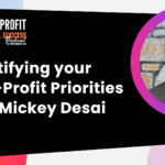 Identifying Your Non-Profit Priorities With Mickey Desai