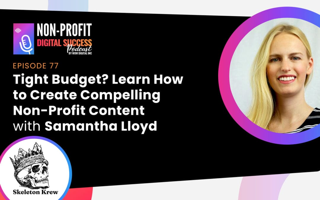 077 – Tight Budget? Learn How to Create Compelling Non-Profit Content With Samantha Lloyd