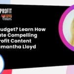 077 - Tight Budget? Learn How To Create Compelling Non-Profit Content With Samantha Lloyd