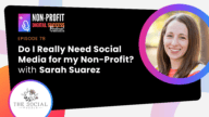 078 - Do I Really Need Social Media For My Non-Profit? With Sarah Suarez