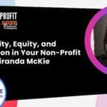 088 - Diversity, Equity, And Inclusion In Your Non-Profit With Miranda Mckie